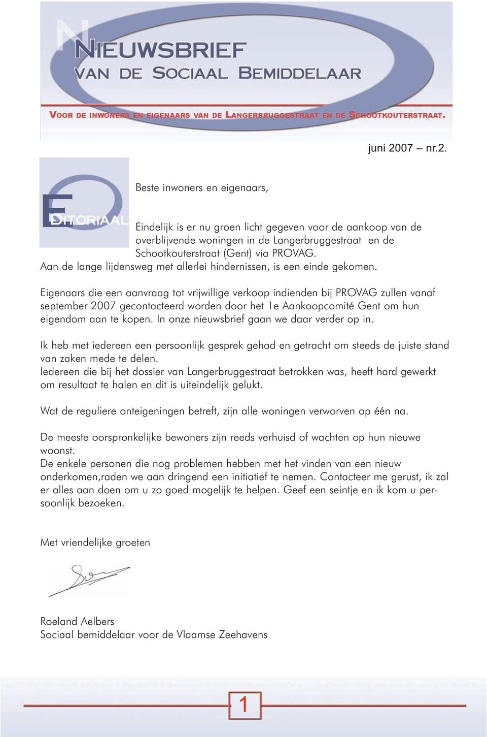 Eigenaars die een aanvraag tot vrijwillige verkoop indienden bij PROVAG zullen vanaf september 2007 gecontacteerd worden door het 1e Aankoopcomité Gent om hun eigendom aan te kopen.