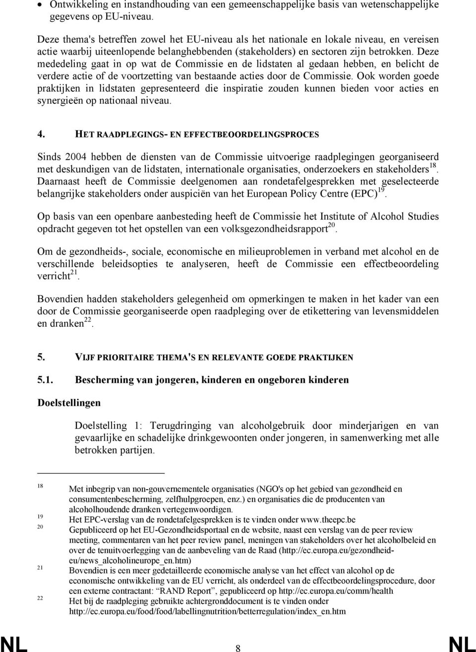 Deze mededeling gaat in op wat de Commissie en de lidstaten al gedaan hebben, en belicht de verdere actie of de voortzetting van bestaande acties door de Commissie.