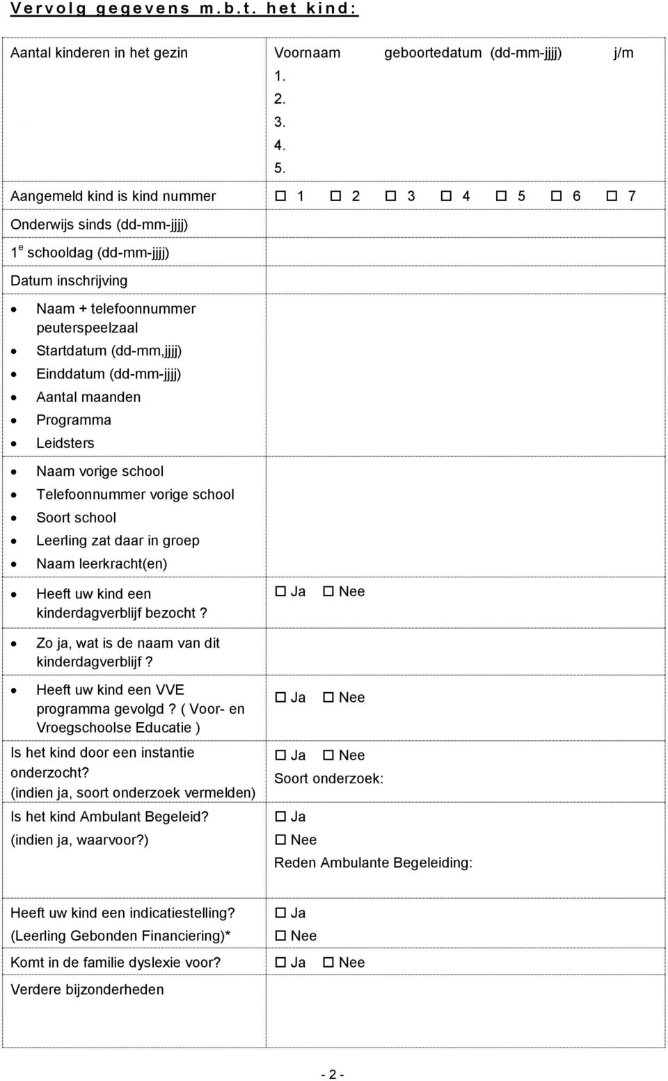 (dd-mm-jjjj) Aantal maanden Programma Leidsters Naam vorige school Telefoonnummer vorige school Soort school Leerling zat daar in groep Naam leerkracht(en) Heeft uw kind een kinderdagverblijf bezocht?