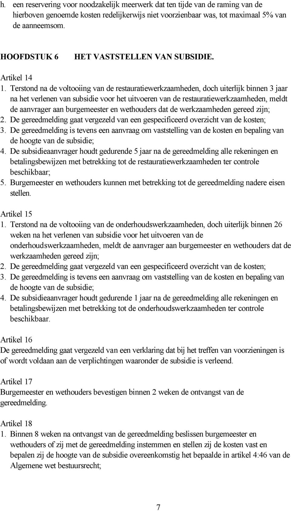 Terstond na de voltooiing van de restauratiewerkzaamheden, doch uiterlijk binnen 3 jaar na het verlenen van subsidie voor het uitvoeren van de restauratiewerkzaamheden, meldt de aanvrager aan