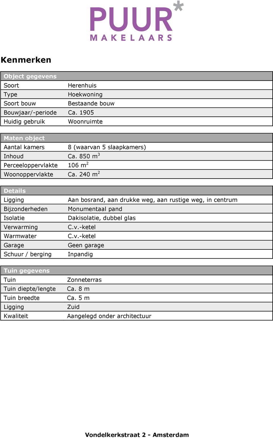 240 m 2 Details Ligging Bijzonderheden Isolatie Verwarming Warmwater Garage Schuur / berging Aan bosrand, aan drukke weg, aan rustige weg, in centrum Monumentaal