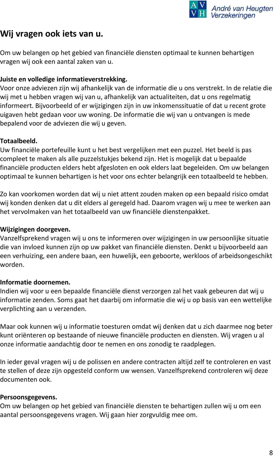 Bijvoorbeeld of er wijzigingen zijn in uw inkomenssituatie of dat u recent grote uigaven hebt gedaan voor uw woning.