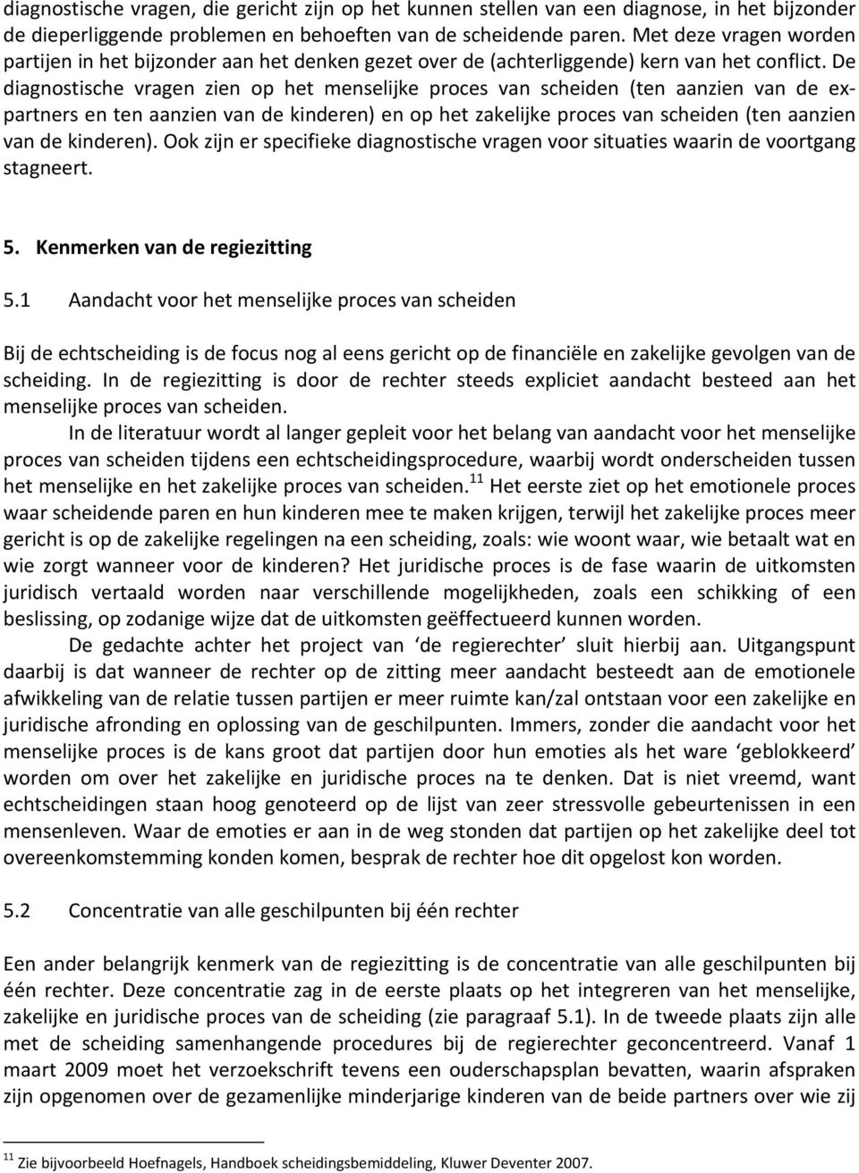 De diagnostische vragen zien op het menselijke proces van scheiden (ten aanzien van de expartners en ten aanzien van de kinderen) en op het zakelijke proces van scheiden (ten aanzien van de kinderen).