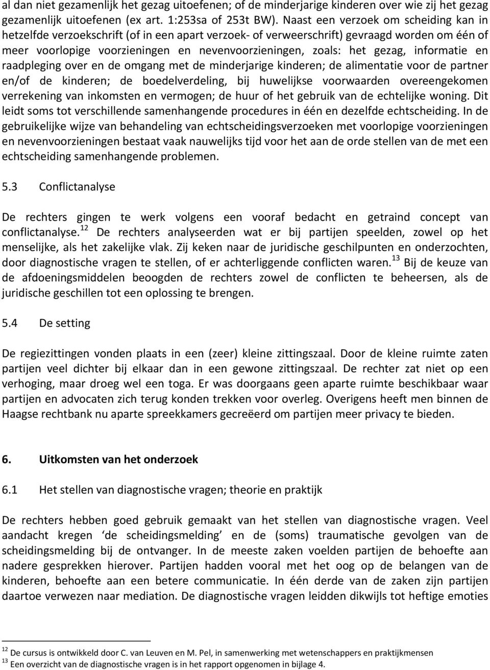 gezag, informatie en raadpleging over en de omgang met de minderjarige kinderen; de alimentatie voor de partner en/of de kinderen; de boedelverdeling, bij huwelijkse voorwaarden overeengekomen