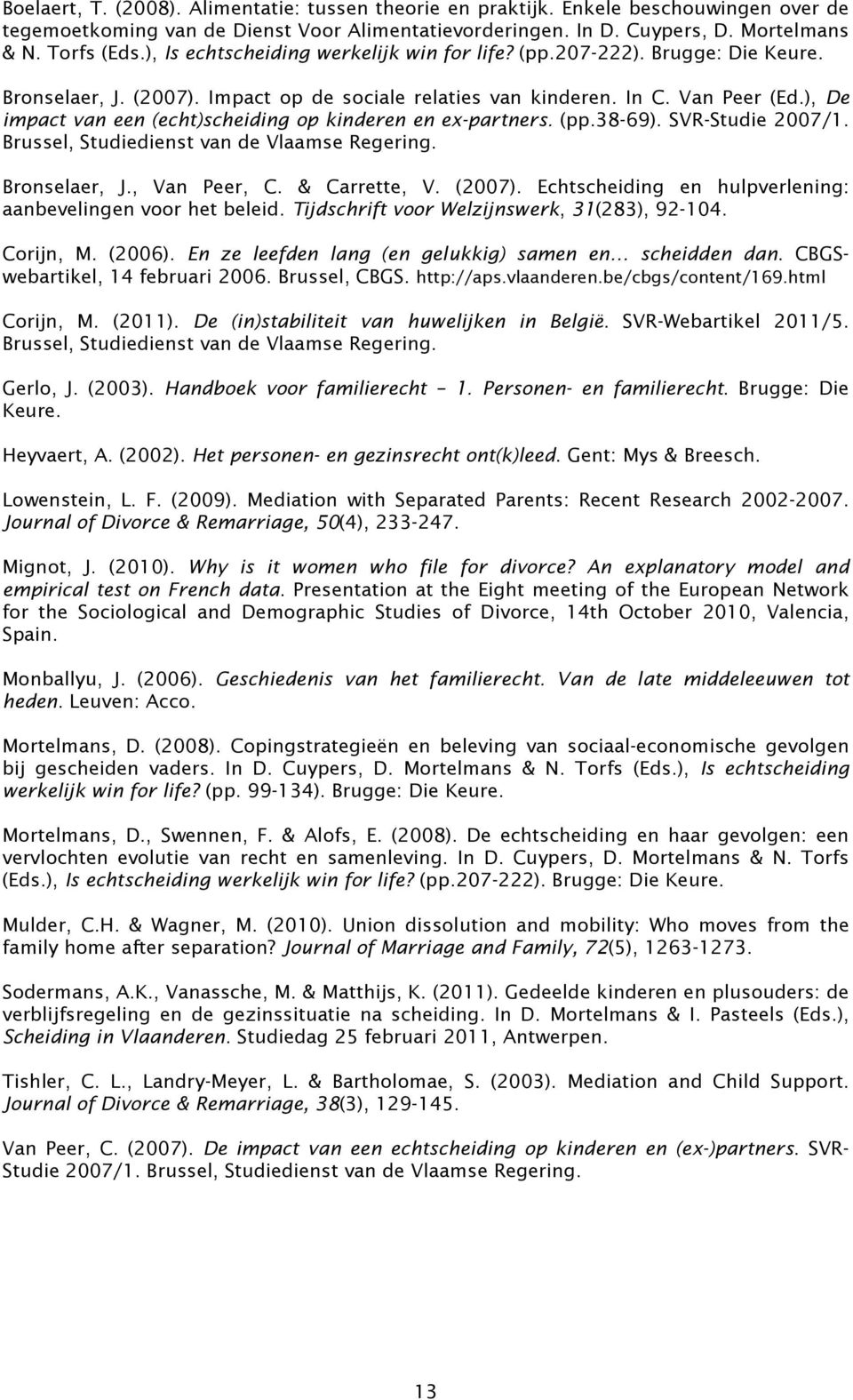 ), De impact van een (echt)scheiding op kinderen en ex-partners. (pp.38-69). SVR-Studie 2007/1. Brussel, Studiedienst van de Vlaamse Regering. Bronselaer, J., Van Peer, C. & Carrette, V. (2007).