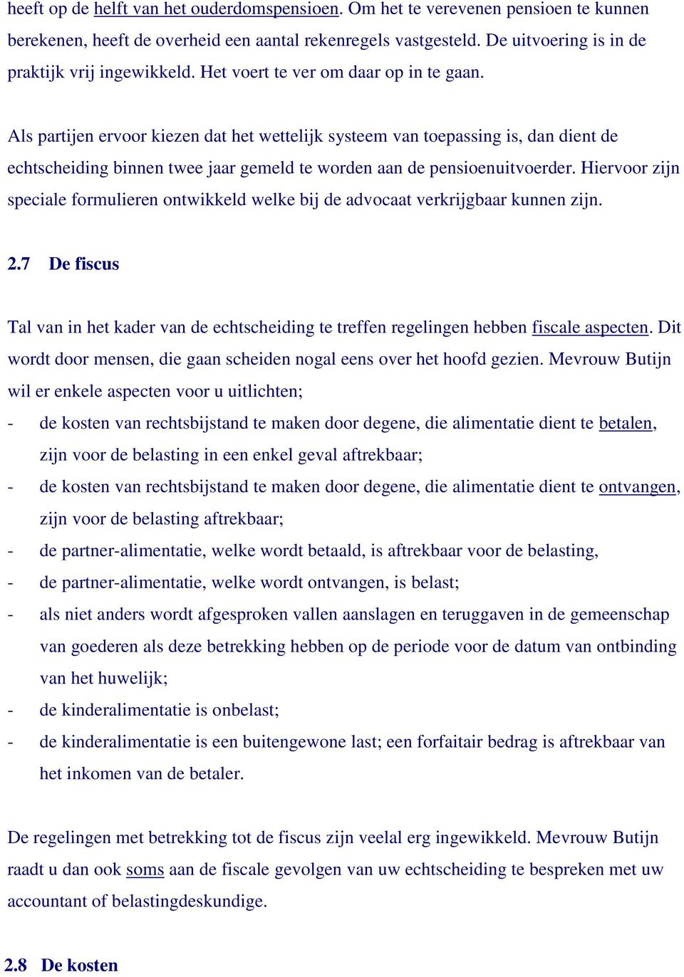 Hiervoor zijn speciale formulieren ontwikkeld welke bij de advocaat verkrijgbaar kunnen zijn. 2.7 De fiscus Tal van in het kader van de echtscheiding te treffen regelingen hebben fiscale aspecten.