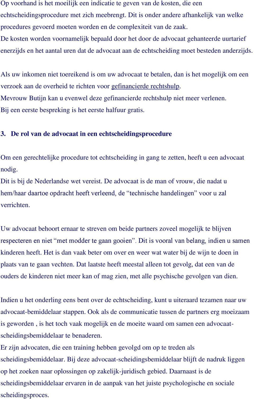 De kosten worden voornamelijk bepaald door het door de advocaat gehanteerde uurtarief enerzijds en het aantal uren dat de advocaat aan de echtscheiding moet besteden anderzijds.