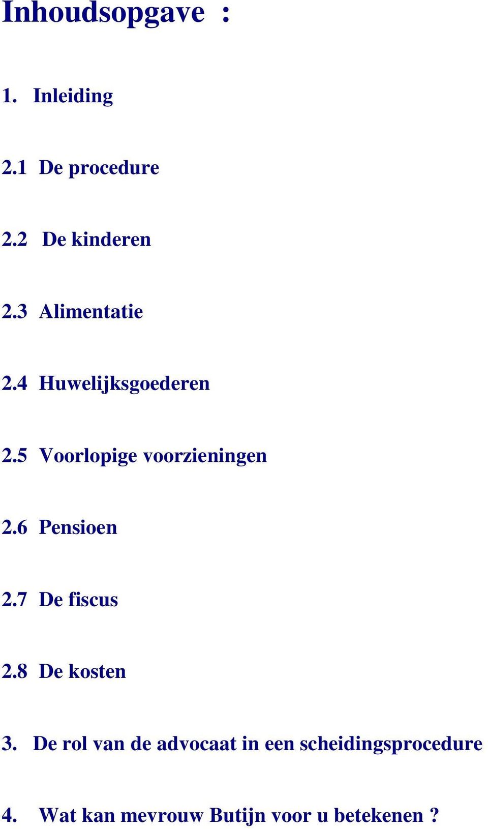 6 Pensioen 2.7 De fiscus 2.8 De kosten 3.