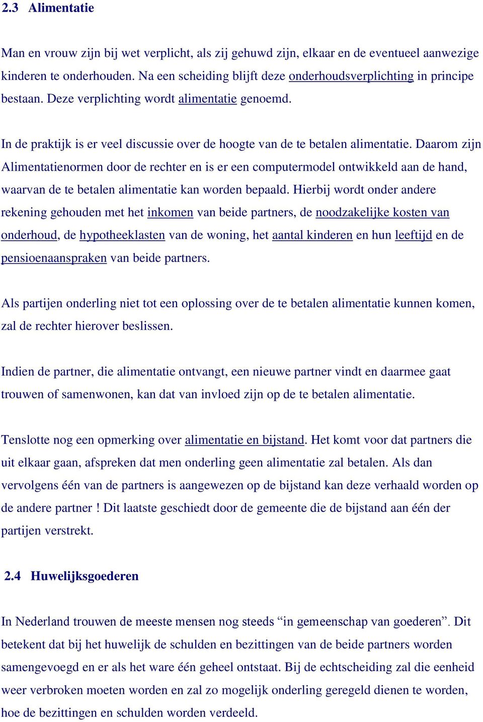 Daarom zijn Alimentatienormen door de rechter en is er een computermodel ontwikkeld aan de hand, waarvan de te betalen alimentatie kan worden bepaald.