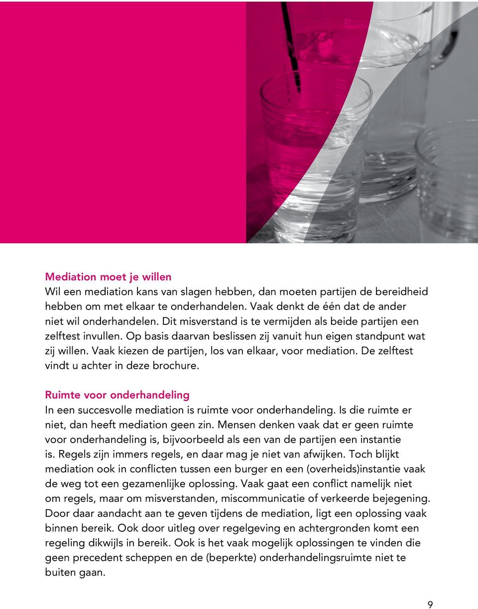 Vaak kiezen de partijen, los van elkaar, voor mediation. De zelftest vindt u achter in deze brochure. Ruimte voor onderhandeling In een succesvolle mediation is ruimte voor onderhandeling.