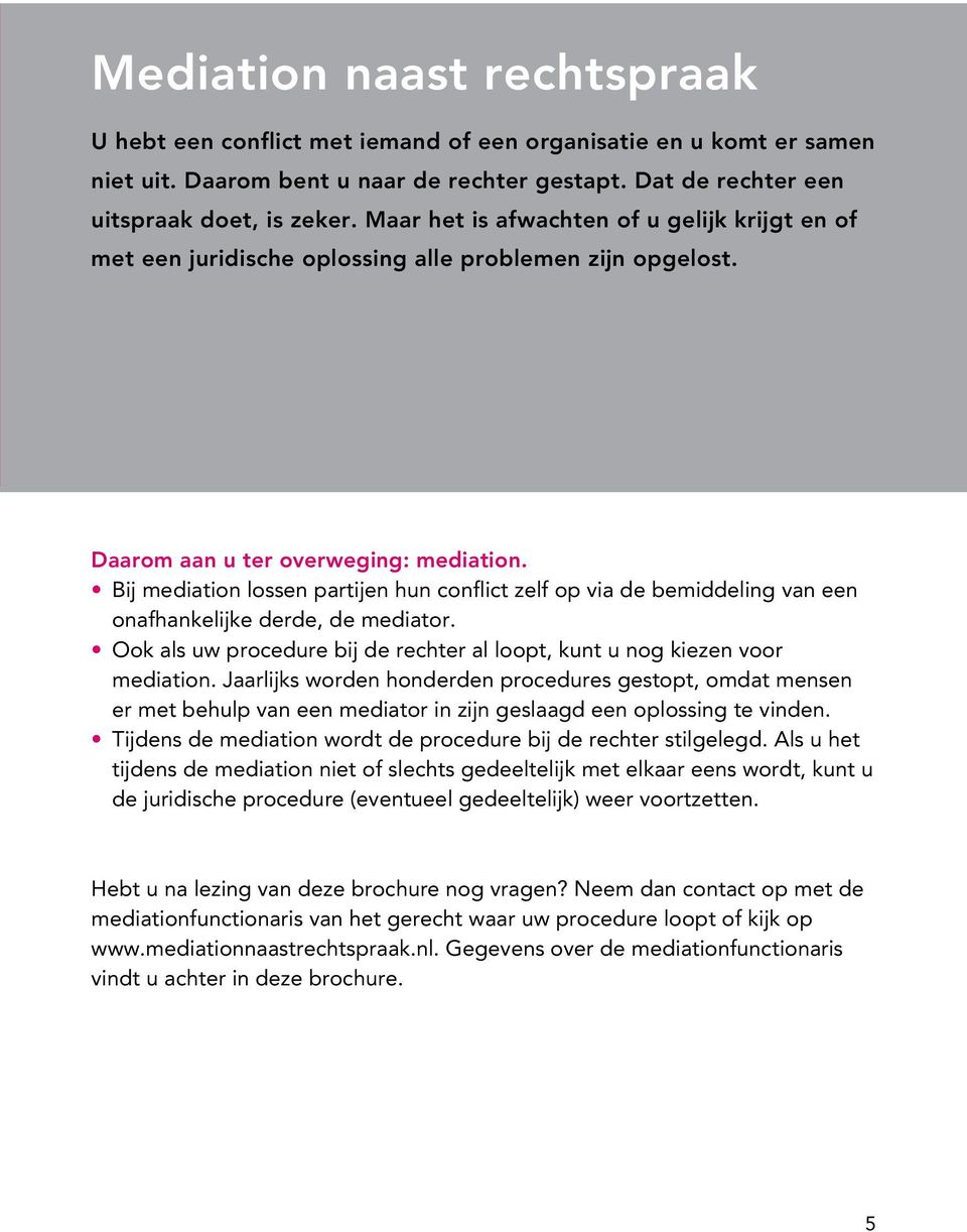 Bij mediation lossen partijen hun conflict zelf op via de bemiddeling van een onafhankelijke derde, de mediator. Ook als uw procedure bij de rechter al loopt, kunt u nog kiezen voor mediation.