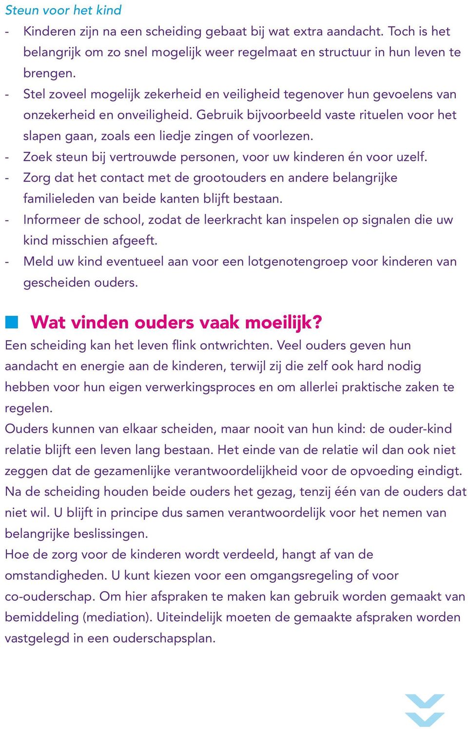 - Zoek steun bij vertrouwde personen, voor uw kinderen én voor uzelf. - Zorg dat het contact met de grootouders en andere belangrijke familieleden van beide kanten blijft bestaan.