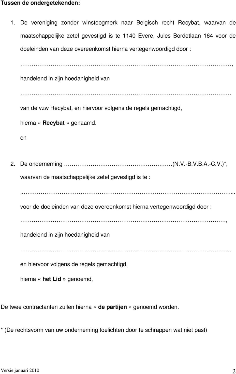 vertegenwoordigd door :, handelend in zijn hoedanigheid van van de vzw Recybat, en hiervoor volgens de regels gemachtigd, hierna «Recybat» genaamd. en 2. De onderneming (N.V.