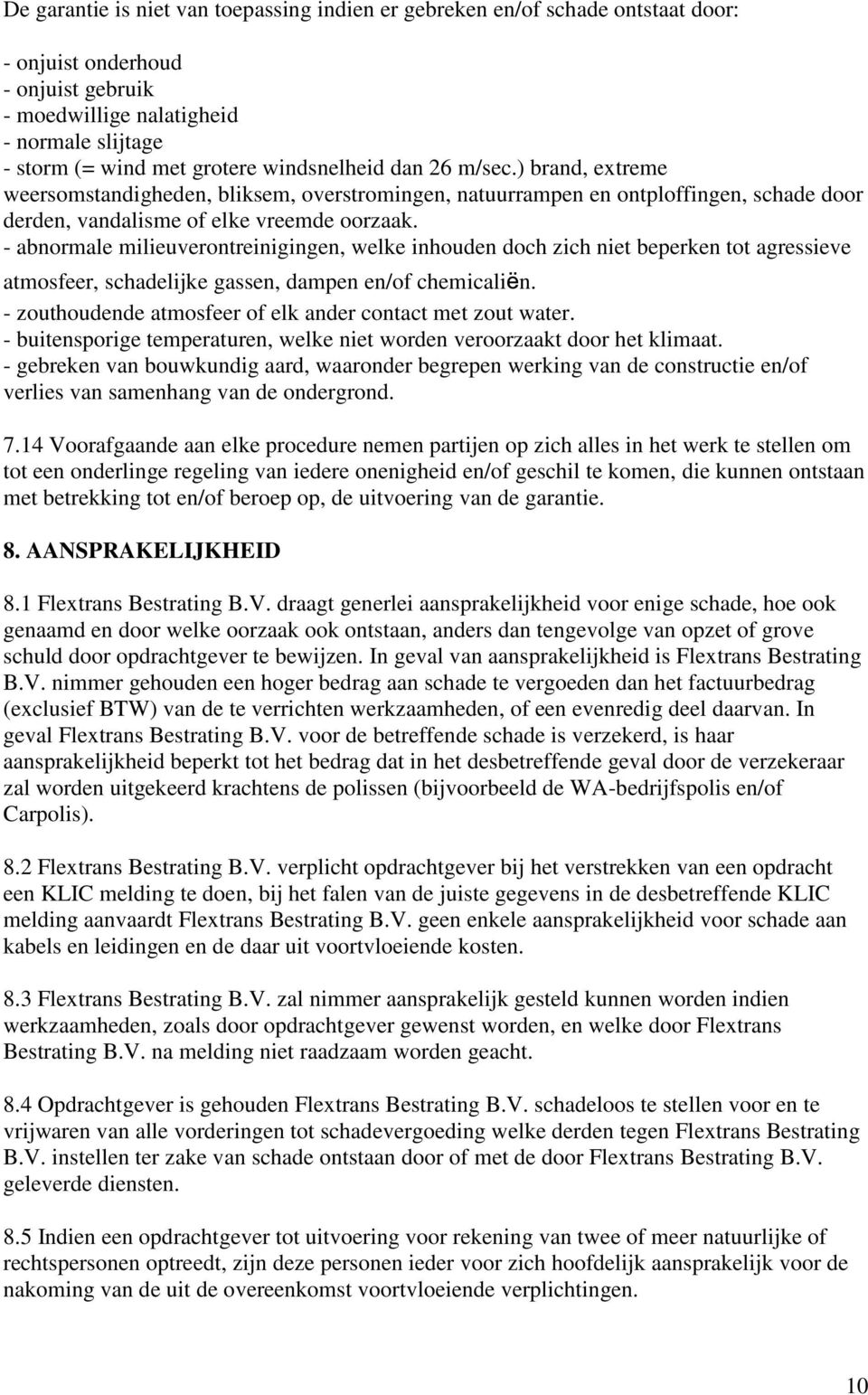 - abnormale milieuverontreinigingen, welke inhouden doch zich niet beperken tot agressieve atmosfeer, schadelijke gassen, dampen en/of chemicaliën.