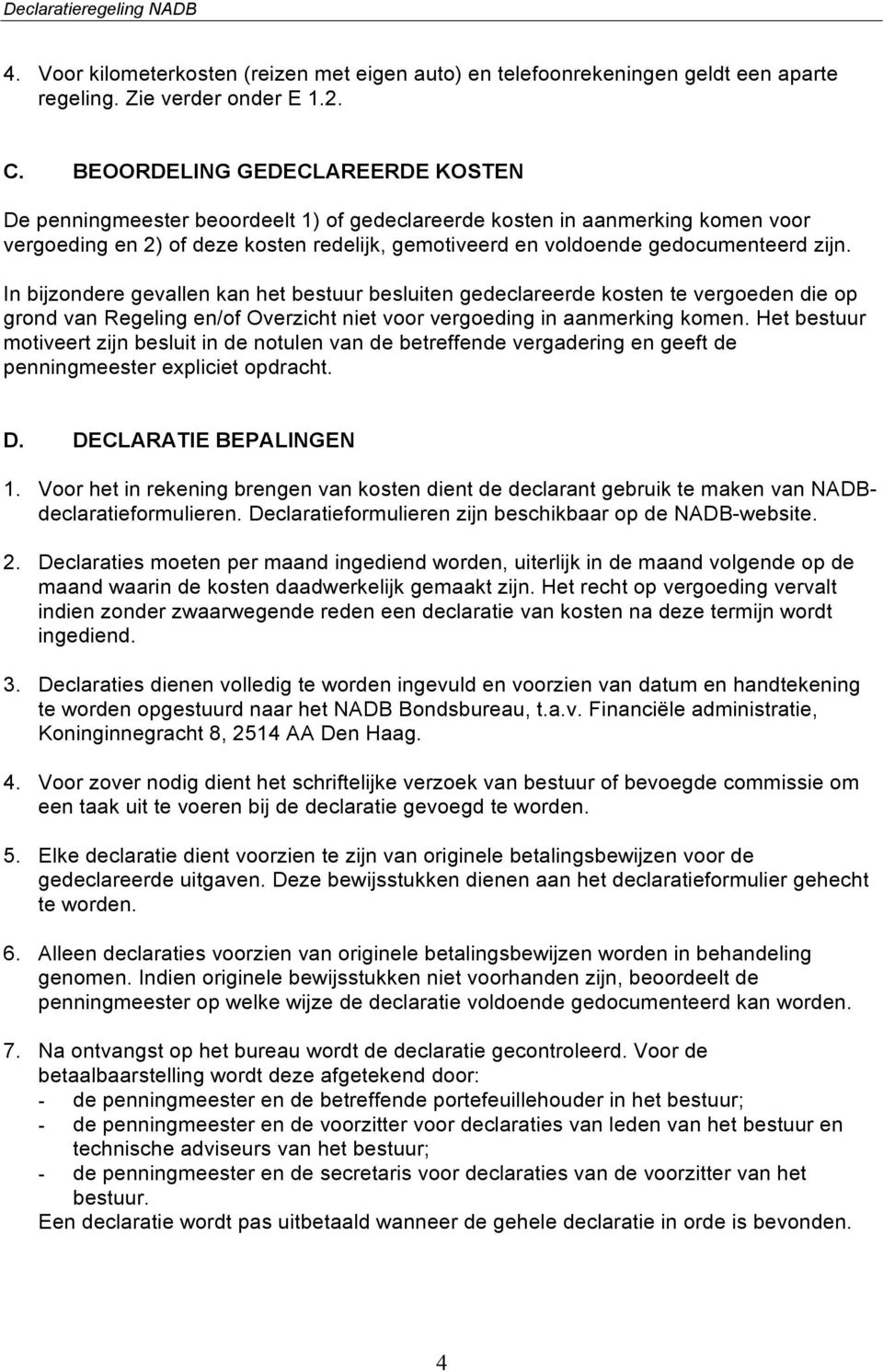 zijn. In bijzondere gevallen kan het bestuur besluiten gedeclareerde kosten te vergoeden die op grond van Regeling en/of Overzicht niet voor vergoeding in aanmerking komen.