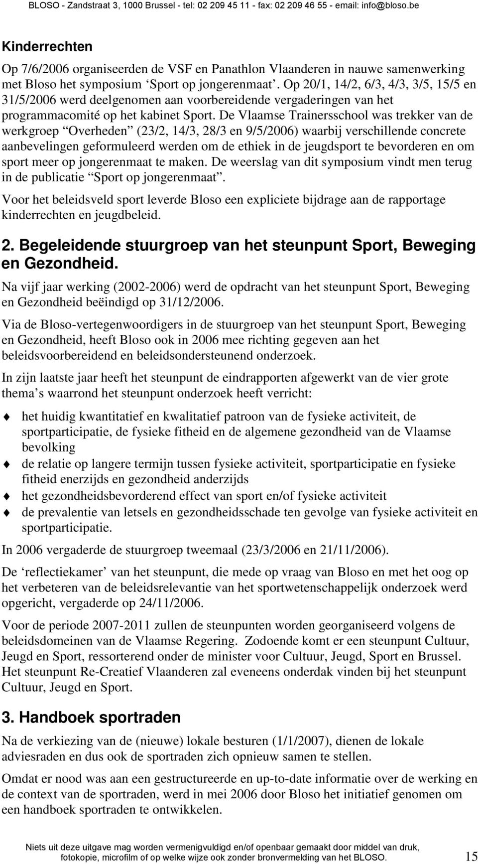 De Vlaamse Trainersschool was trekker van de werkgroep Overheden (23/2, 14/3, 28/3 en 9/5/2006) waarbij verschillende concrete aanbevelingen geformuleerd werden om de ethiek in de jeugdsport te