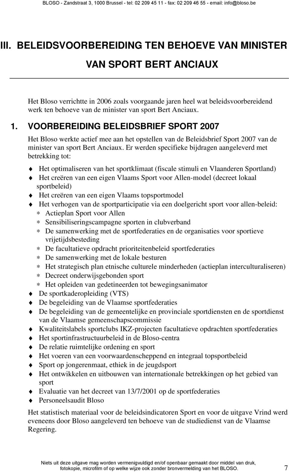 Er werden specifieke bijdragen aangeleverd met betrekking tot: Het optimaliseren van het sportklimaat (fiscale stimuli en Vlaanderen Sportland) Het creëren van een eigen Vlaams Sport voor Allen-model