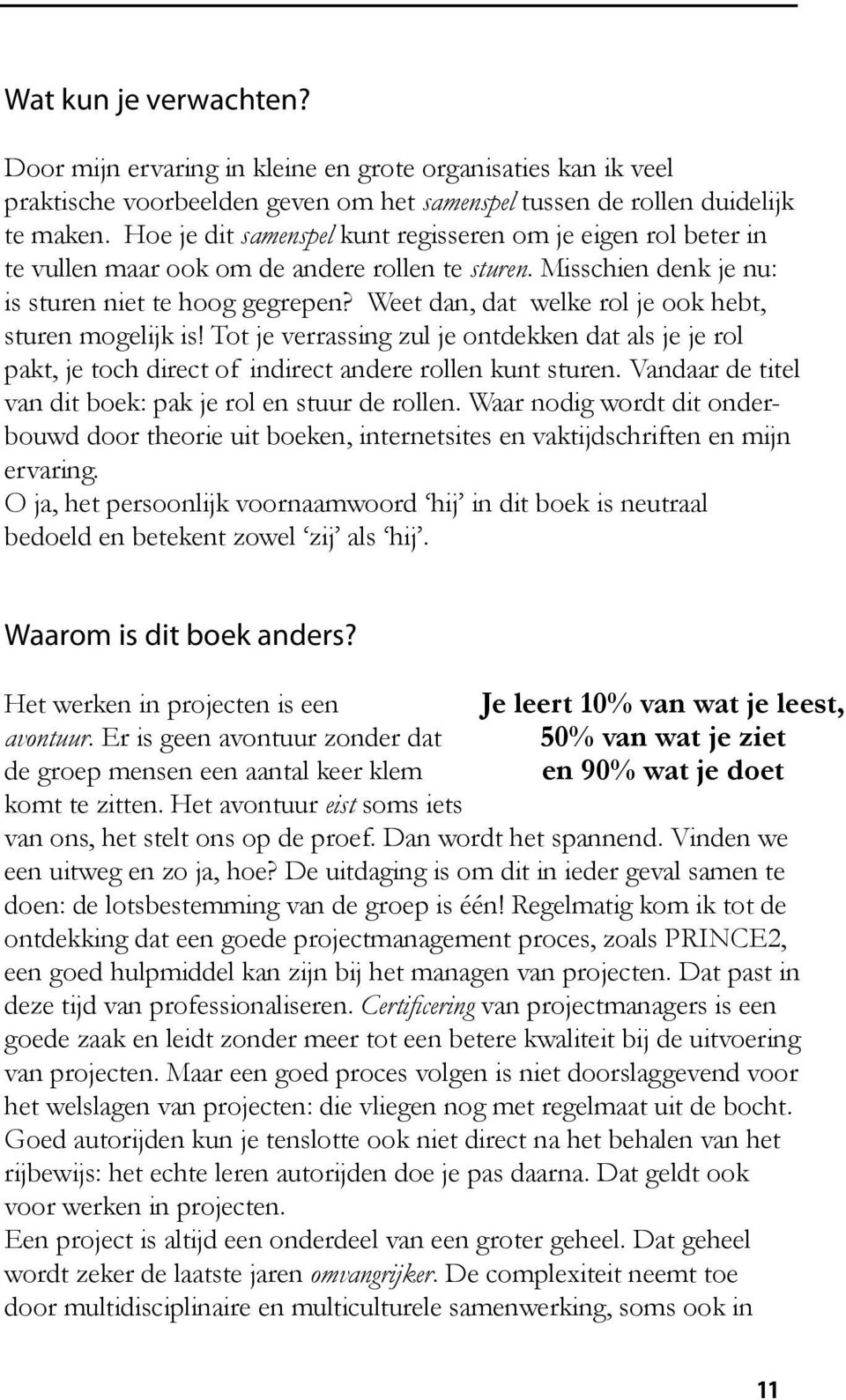 Weet dan, dat welke rol je ook hebt, sturen mogelijk is! Tot je verrassing zul je ontdekken dat als je je rol pakt, je toch direct of indirect andere rollen kunt sturen.