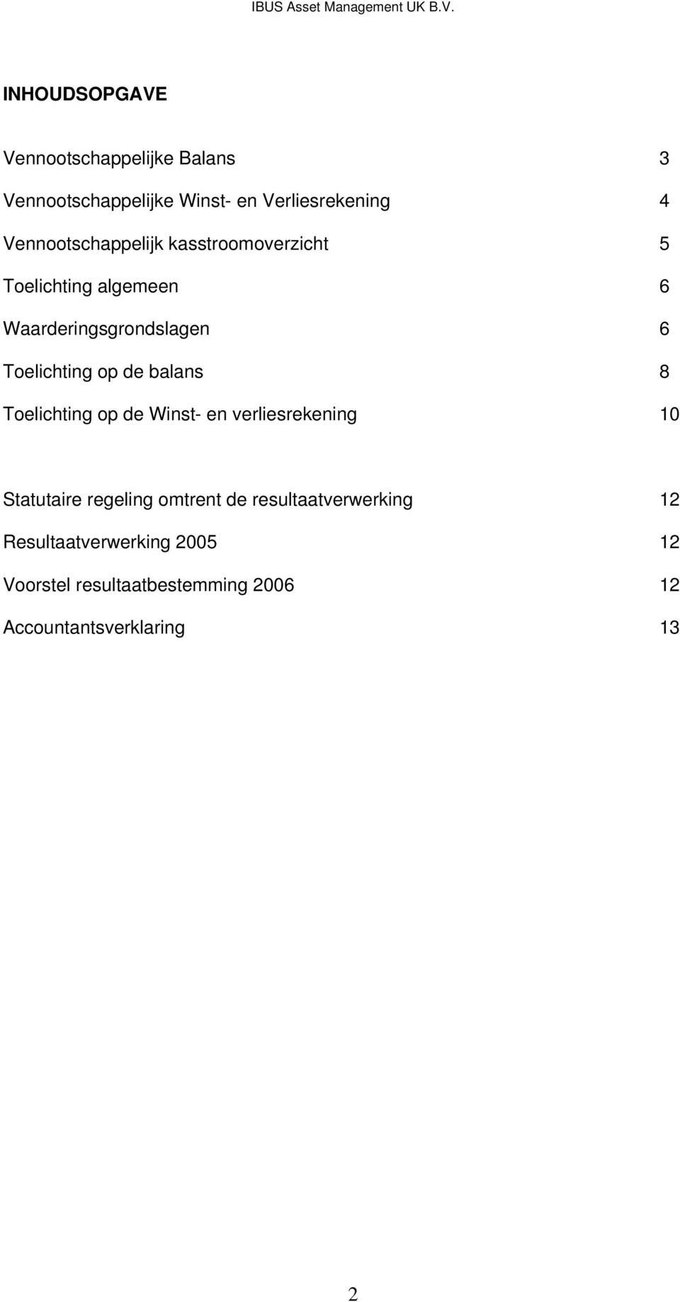 op de balans 8 Toelichting op de Winst- en verliesrekening 10 Statutaire regeling omtrent de