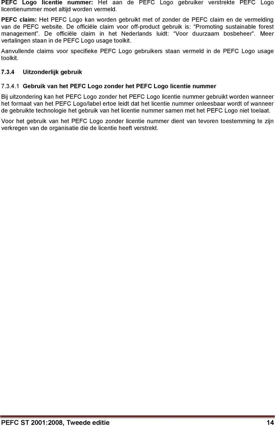 De officiële claim in het Nederlands luidt: Voor duurzaam bosbeheer. Meer vertalingen staan in de PEFC Logo usage toolkit.