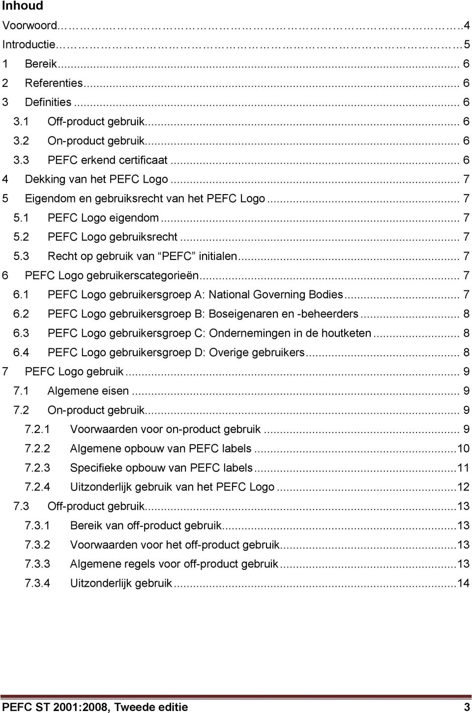 .. 7 6 PEFC Logo gebruikerscategorieën... 7 6.1 PEFC Logo gebruikersgroep A: National Governing Bodies... 7 6.2 PEFC Logo gebruikersgroep B: Boseigenaren en -beheerders... 8 6.