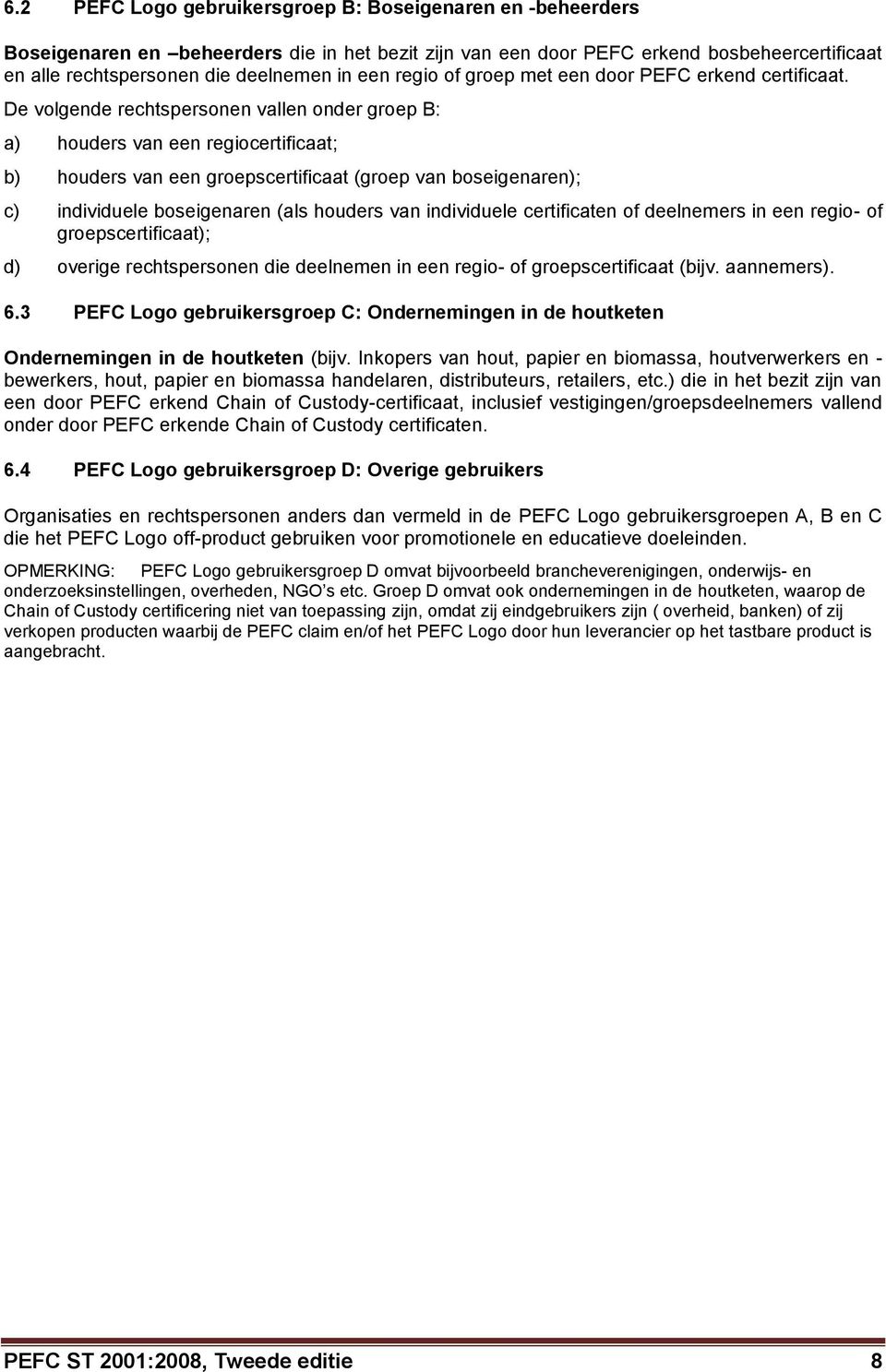 De volgende rechtspersonen vallen onder groep B: a) houders van een regiocertificaat; b) houders van een groepscertificaat (groep van boseigenaren); c) individuele boseigenaren (als houders van