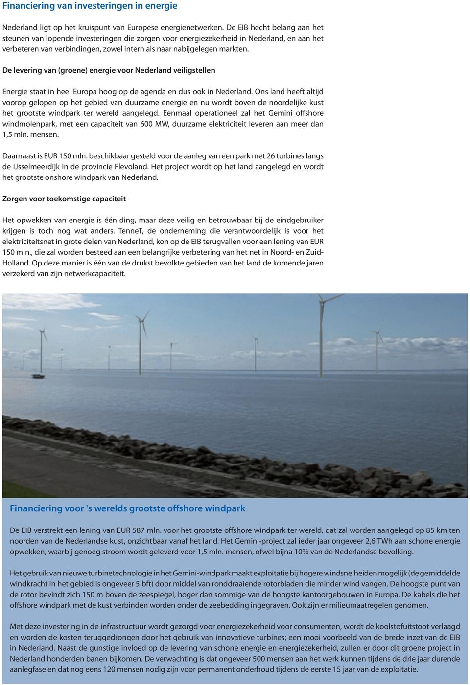 De levering van (groene) energie voor Nederland veiligstellen Energie staat in heel Europa hoog op de agenda en dus ook in Nederland.