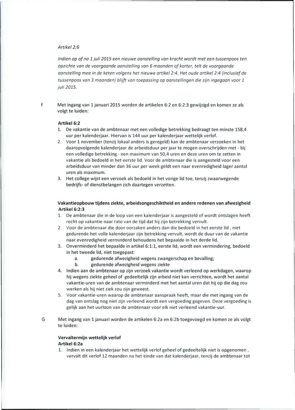 F Met ingang van 1 januari 2015 worden de artikelen 6:2 en 6:2:3 gewijzigd en komen ze als volgt te luiden: Artikel 6:2 1.