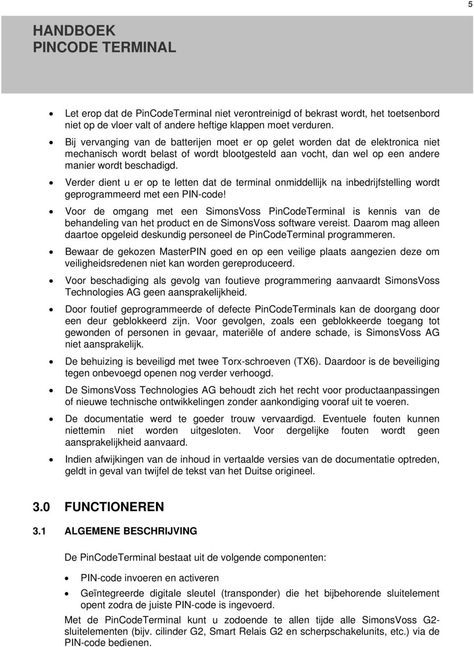 Verder dient u er op te letten dat de terminal onmiddellijk na inbedrijfstelling wordt geprogrammeerd met een PIN-code!