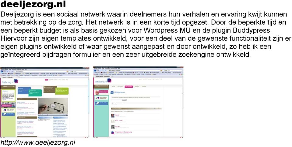 Door de beperkte tijd en een beperkt budget is als basis gekozen voor Wordpress MU en de plugin Buddypress.