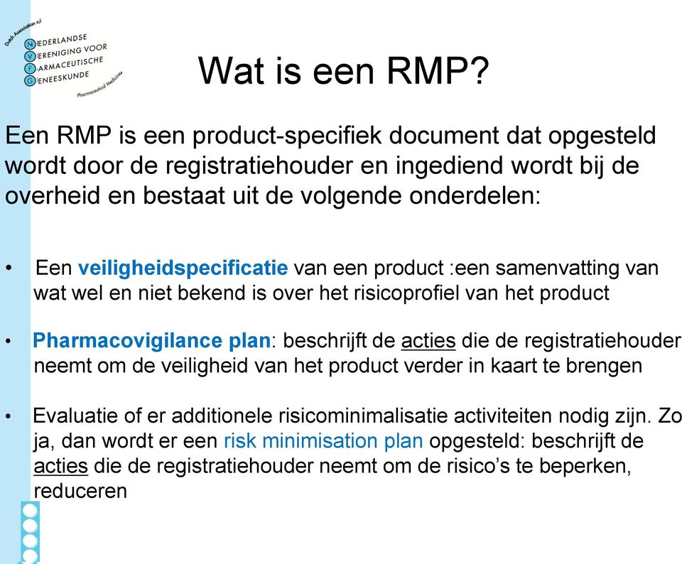 veiligheidspecificatie van een product :een samenvatting van wat wel en niet bekend is over het risicoprofiel van het product Pharmacovigilance plan: beschrijft de