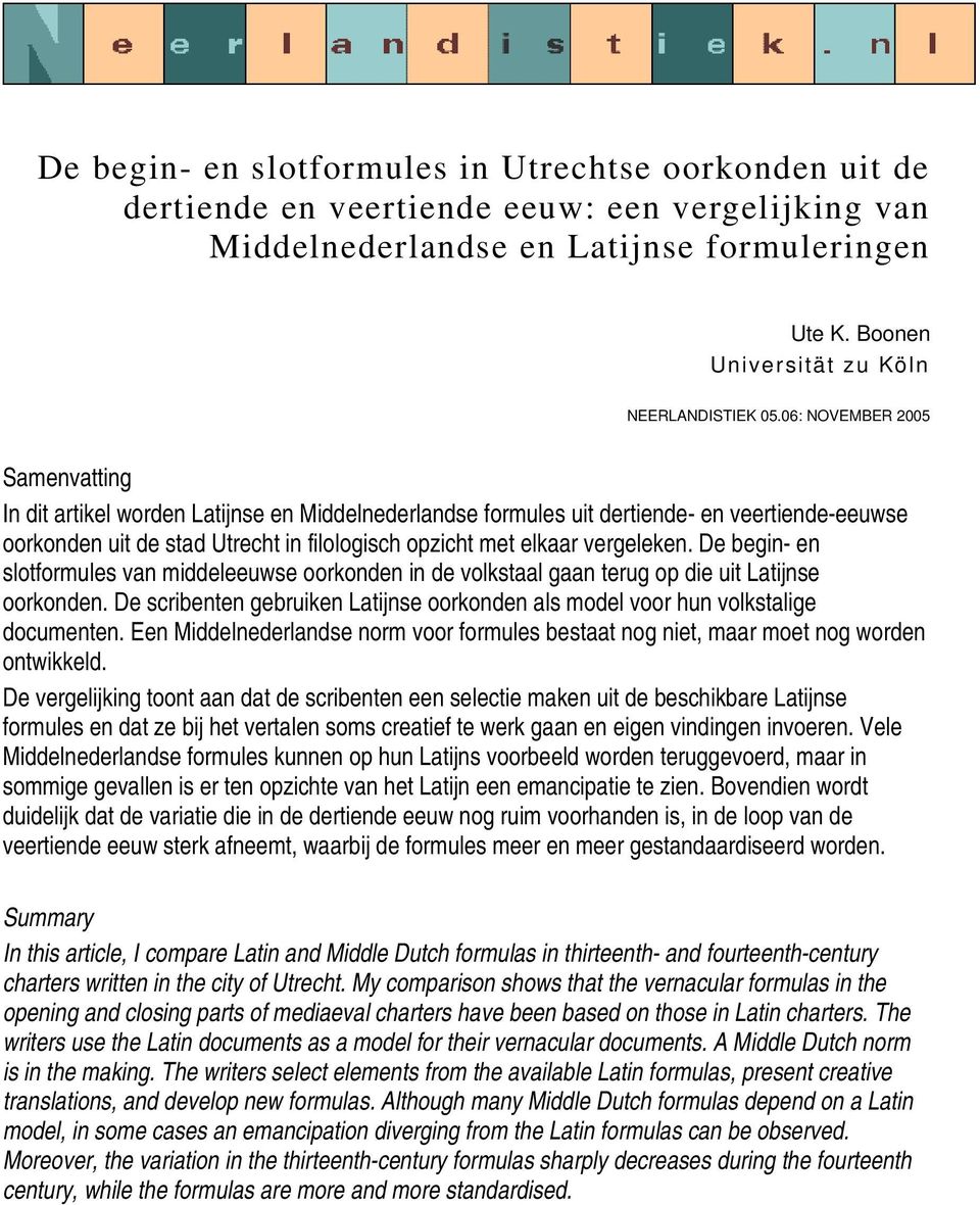 06: NOVEMBER 2005 Samenvatting In dit artikel worden Latijnse en Middelnederlandse formules uit dertiende- en veertiende-eeuwse oorkonden uit de stad Utrecht in filologisch opzicht met elkaar