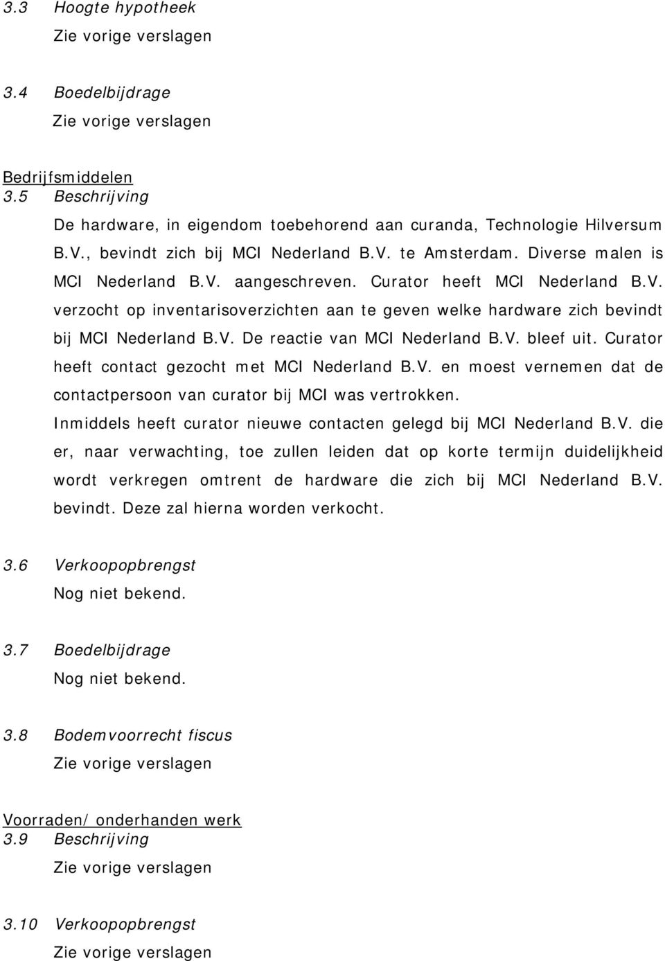 V. bleef uit. Curator heeft contact gezocht met MCI Nederland B.V. en moest vernemen dat de contactpersoon van curator bij MCI was vertrokken.