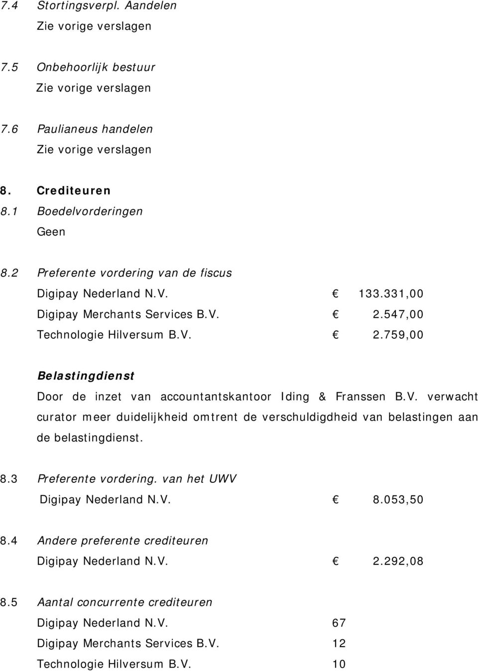 547,00 Technologie Hilversum B.V. 2.759,00 Belastingdienst Door de inzet van accountantskantoor Iding & Franssen B.V. verwacht curator meer duidelijkheid omtrent de verschuldigdheid van belastingen aan de belastingdienst.