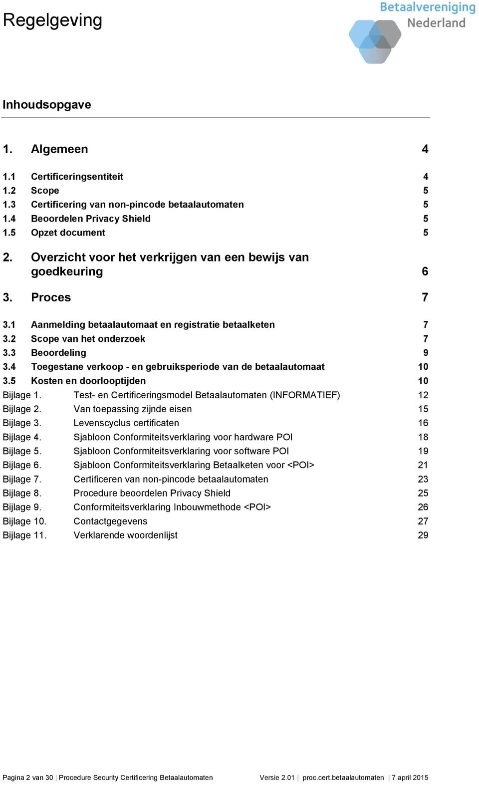 4 Toegestane verkoop - en gebruiksperiode van de betaalautomaat 10 3.5 Kosten en doorlooptijden 10 Bijlage 1. Test- en Certificeringsmodel Betaalautomaten (INFORMATIEF) 12 Bijlage 2.