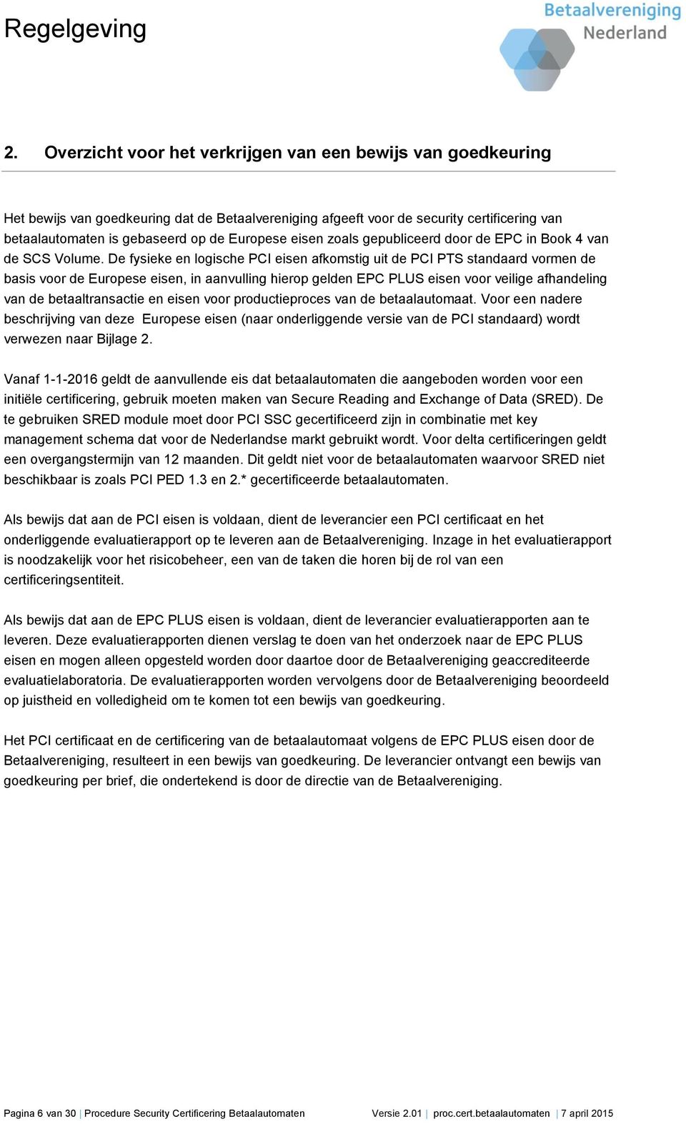 De fysieke en logische PCI eisen afkomstig uit de PCI PTS standaard vormen de basis voor de Europese eisen, in aanvulling hierop gelden EPC PLUS eisen voor veilige afhandeling van de betaaltransactie
