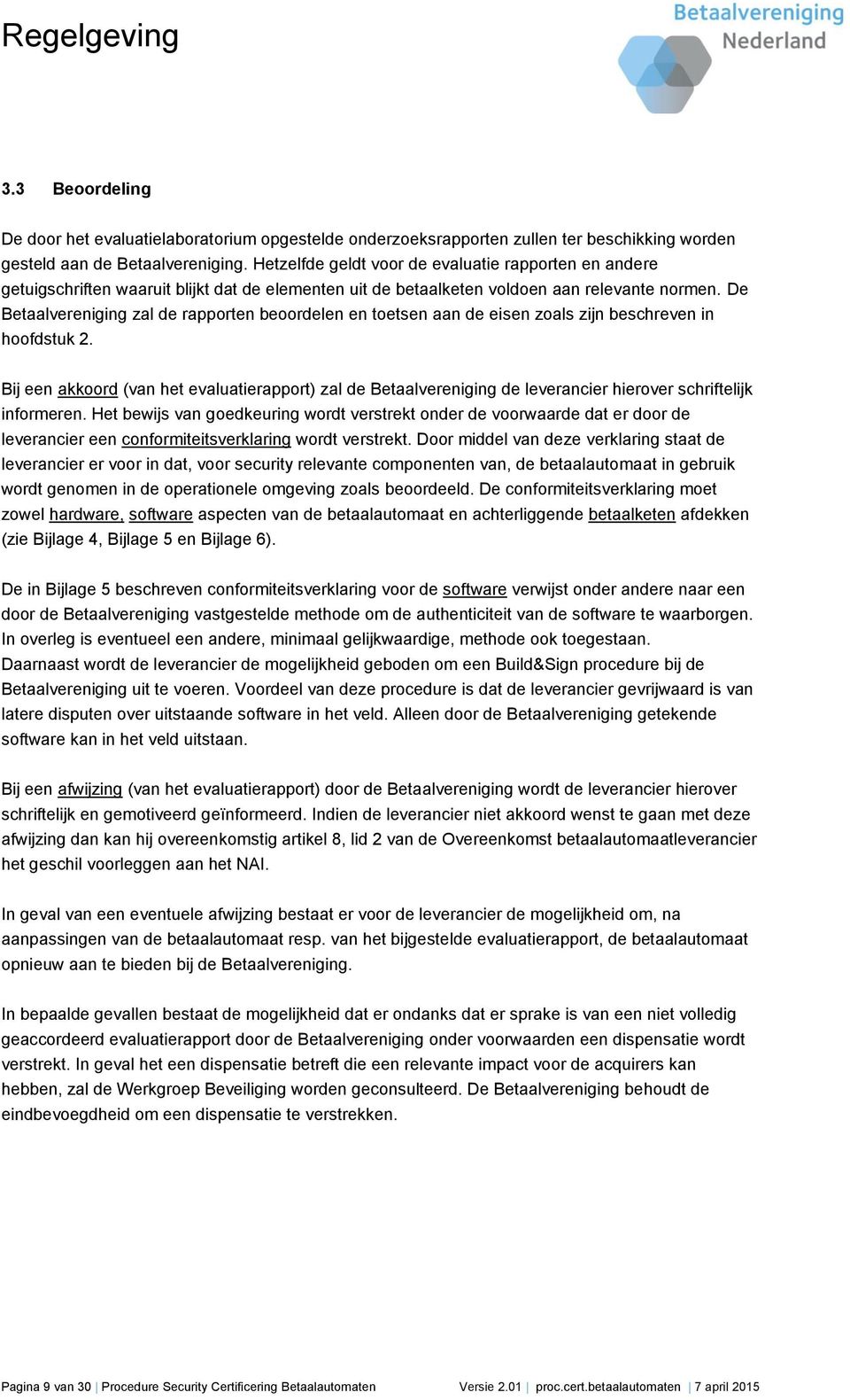 De Betaalvereniging zal de rapporten beoordelen en toetsen aan de eisen zoals zijn beschreven in hoofdstuk 2.