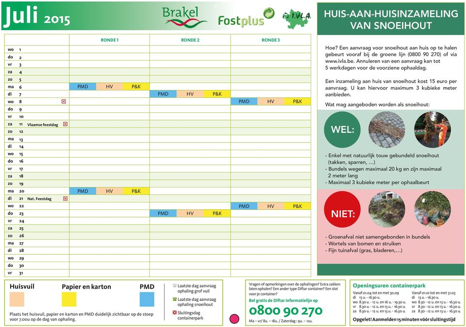 zo 5 ma 6 di 7 wo 8 T do 9 Een inzameling aan huis van snoeihout kost 15 euro per aanvraag. U kan hiervoor maximum 3 kubieke meter aanbieden.