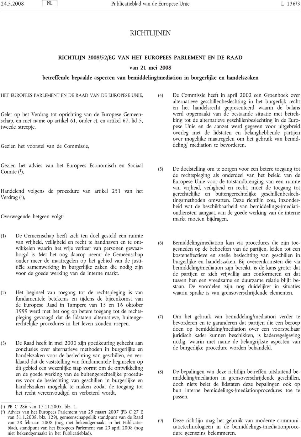 67, lid 5, tweede streepje, Gezien het voorstel van de Commissie, (4) De Commissie heeft in april 2002 een Groenboek over alternatieve geschillenbeslechting in het burgerlijk recht en het