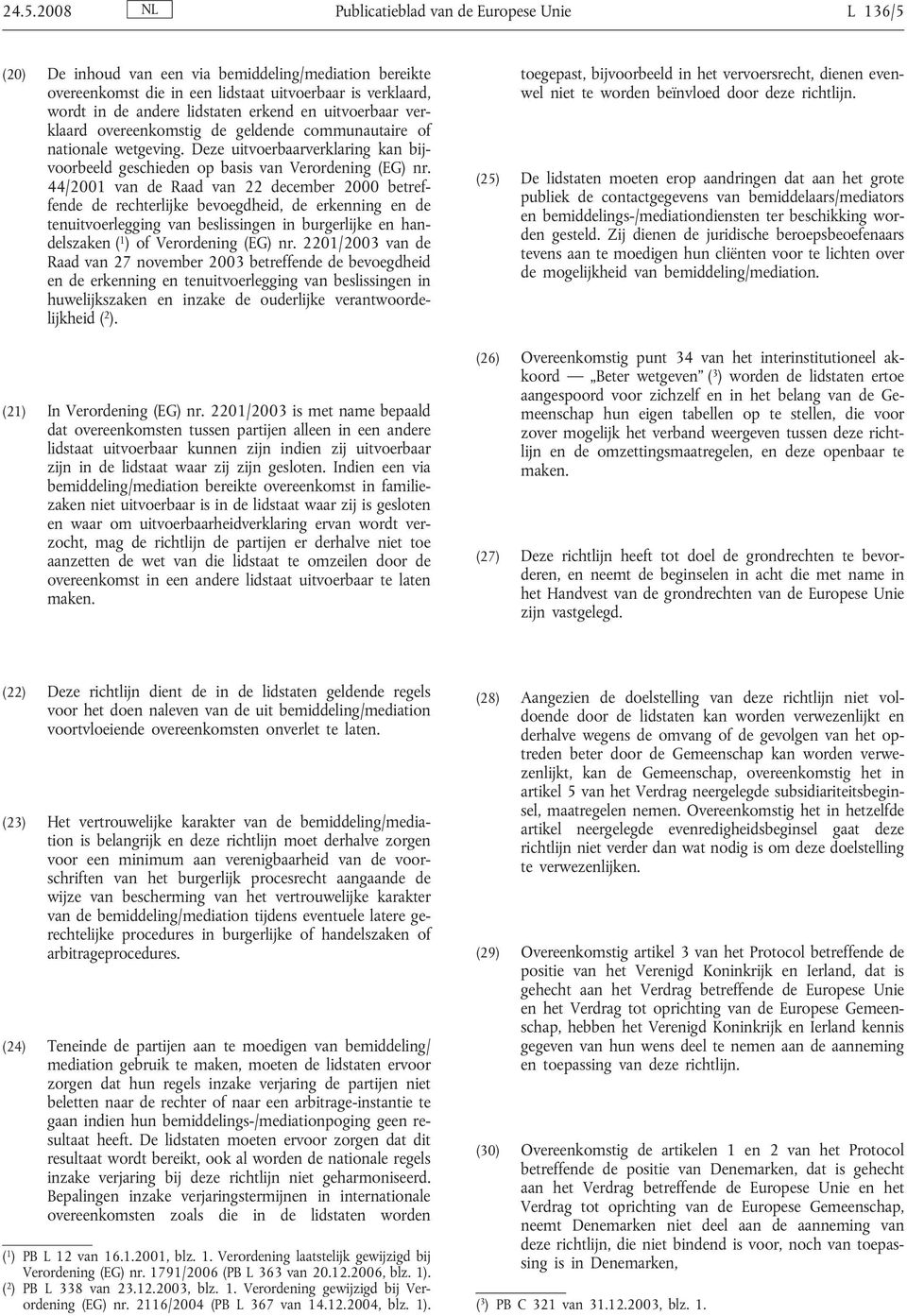 44/2001 van de Raad van 22 december 2000 betreffende de rechterlijke bevoegdheid, de erkenning en de tenuitvoerlegging van beslissingen in burgerlijke en handelszaken ( 1 ) of Verordening (EG) nr.