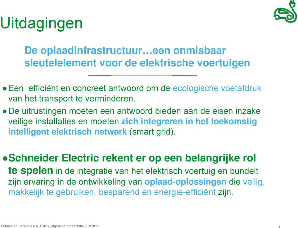 De uitrustingen moeten een antwoord bieden aan de eisen inzake veilige installaties en moeten zich integreren in het toekomstig intelligent elektrisch