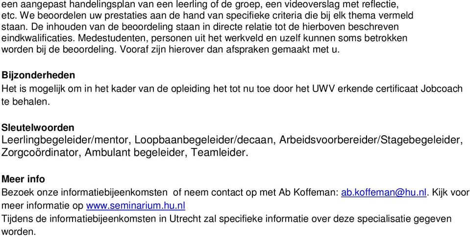 Medestudenten, personen uit het werkveld en uzelf kunnen soms betrokken worden bij de beoordeling. Vooraf zijn hierover dan afspraken gemaakt met u.