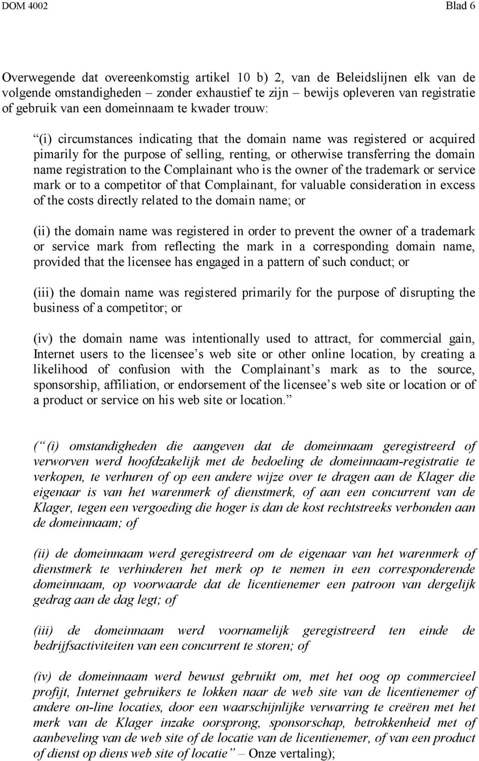 registration to the Complainant who is the owner of the trademark or service mark or to a competitor of that Complainant, for valuable consideration in excess of the costs directly related to the