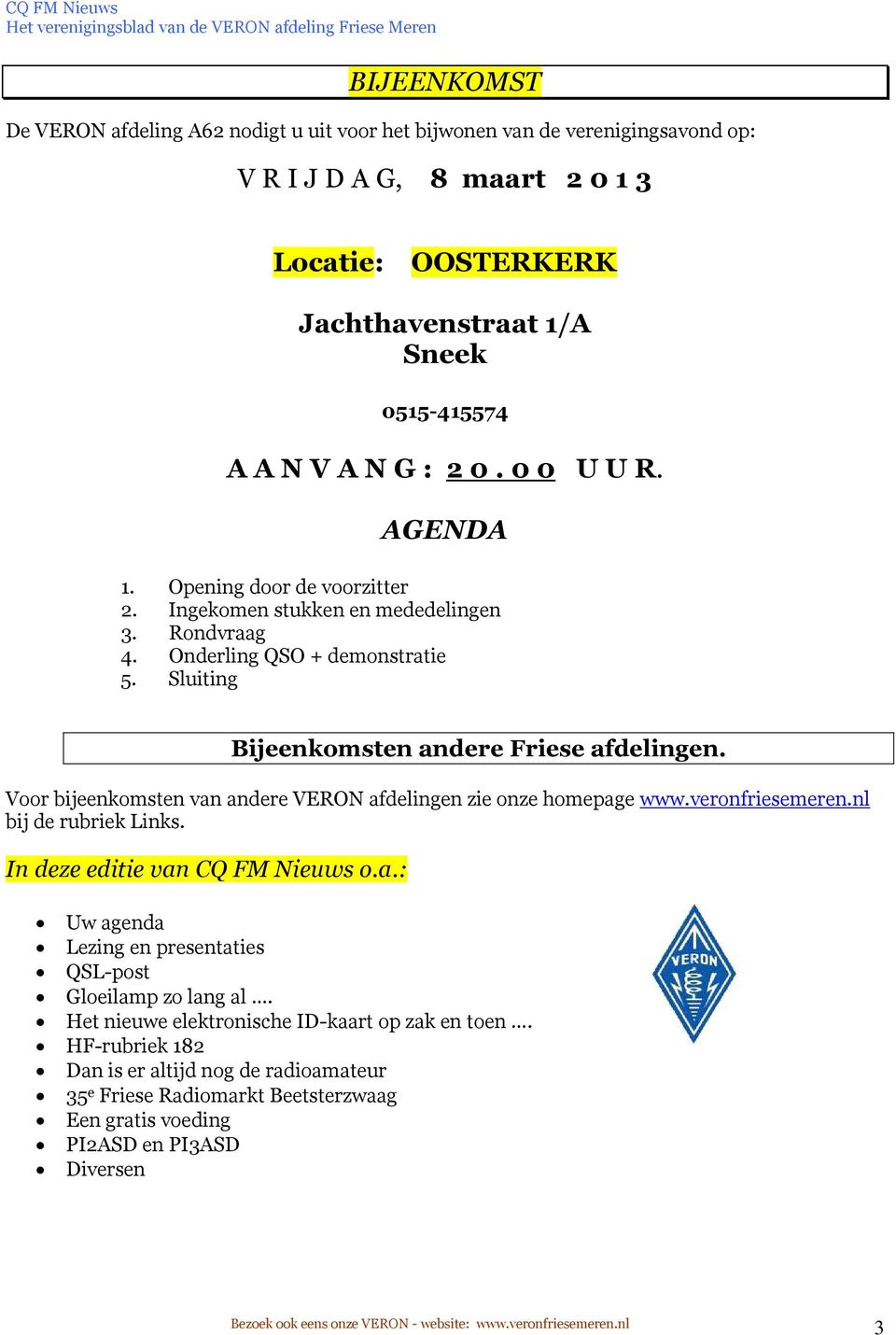 Voor bijeenkomsten van andere VERON afdelingen zie onze homepage www.veronfriesemeren.nl bij de rubriek Links. In deze editie van CQ FM Nieuws o.a.: Uw agenda Lezing en presentaties QSL-post Gloeilamp zo lang al.