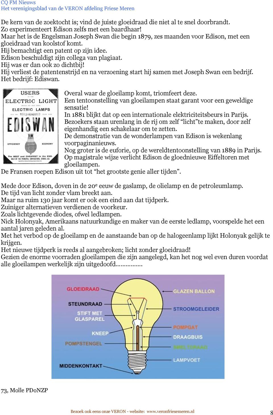 Edison beschuldigt zijn collega van plagiaat. Hij was er dan ook zo dichtbij! Hij verliest de patentenstrijd en na verzoening start hij samen met Joseph Swan een bedrijf. Het bedrijf: Ediswan.