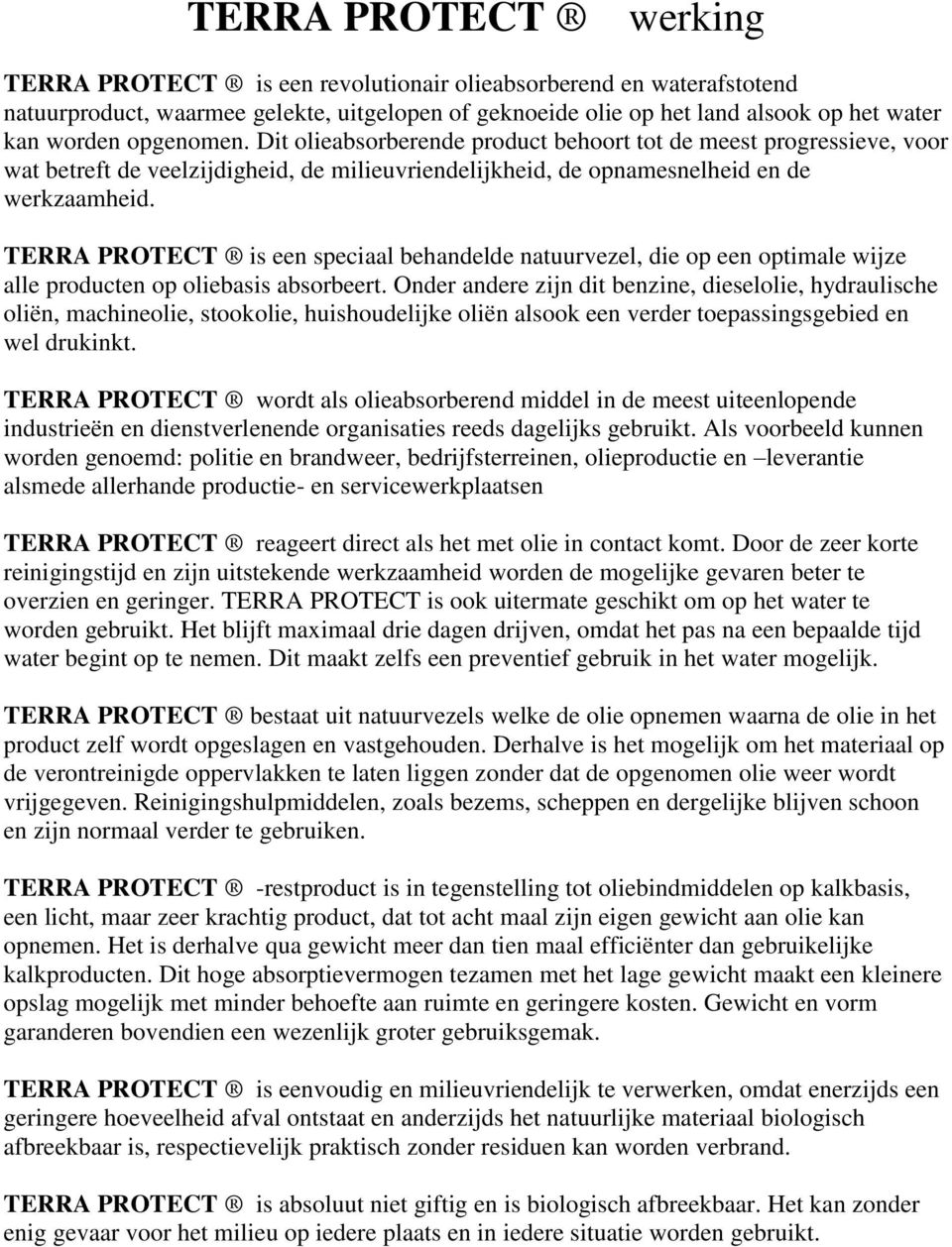TERRA PROTECT is een speciaal behandelde natuurvezel, die op een optimale wijze alle producten op oliebasis absorbeert.