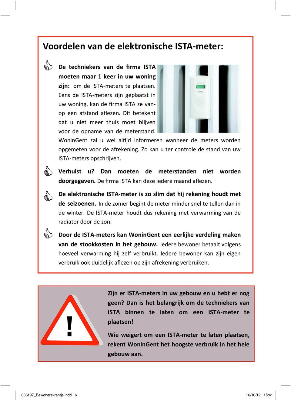 WoninGent zal u wel al jd informeren wanneer de meters worden opgemeten voor de afrekening. Zo kan u ter controle de stand van uw ISTA-meters opschrijven. Verhuist u?