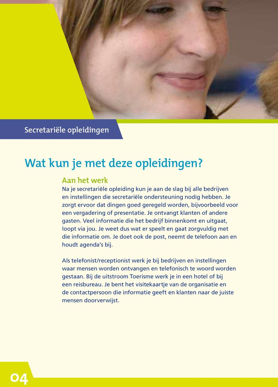 Veel informatie die het bedrijf binnenkomt en uitgaat, loopt via jou. Je weet dus wat er speelt en gaat zorgvuldig met die informatie om.