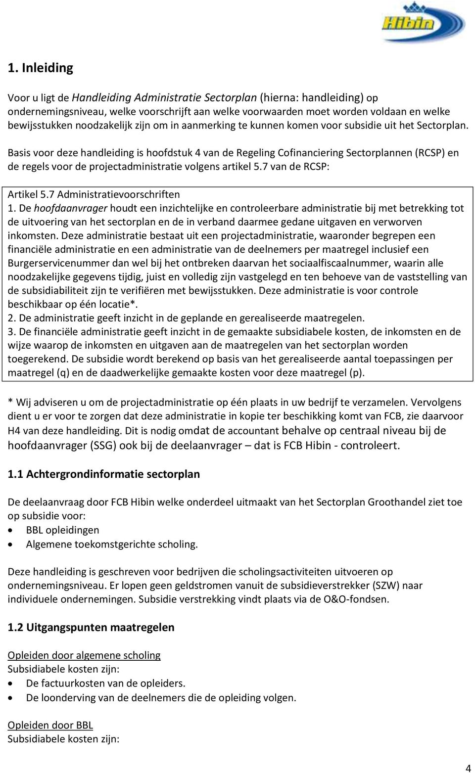 Basis voor deze handleiding is hoofdstuk 4 van de Regeling Cofinanciering Sectorplannen (RCSP) en de regels voor de projectadministratie volgens artikel 5.7 van de RCSP: Artikel 5.