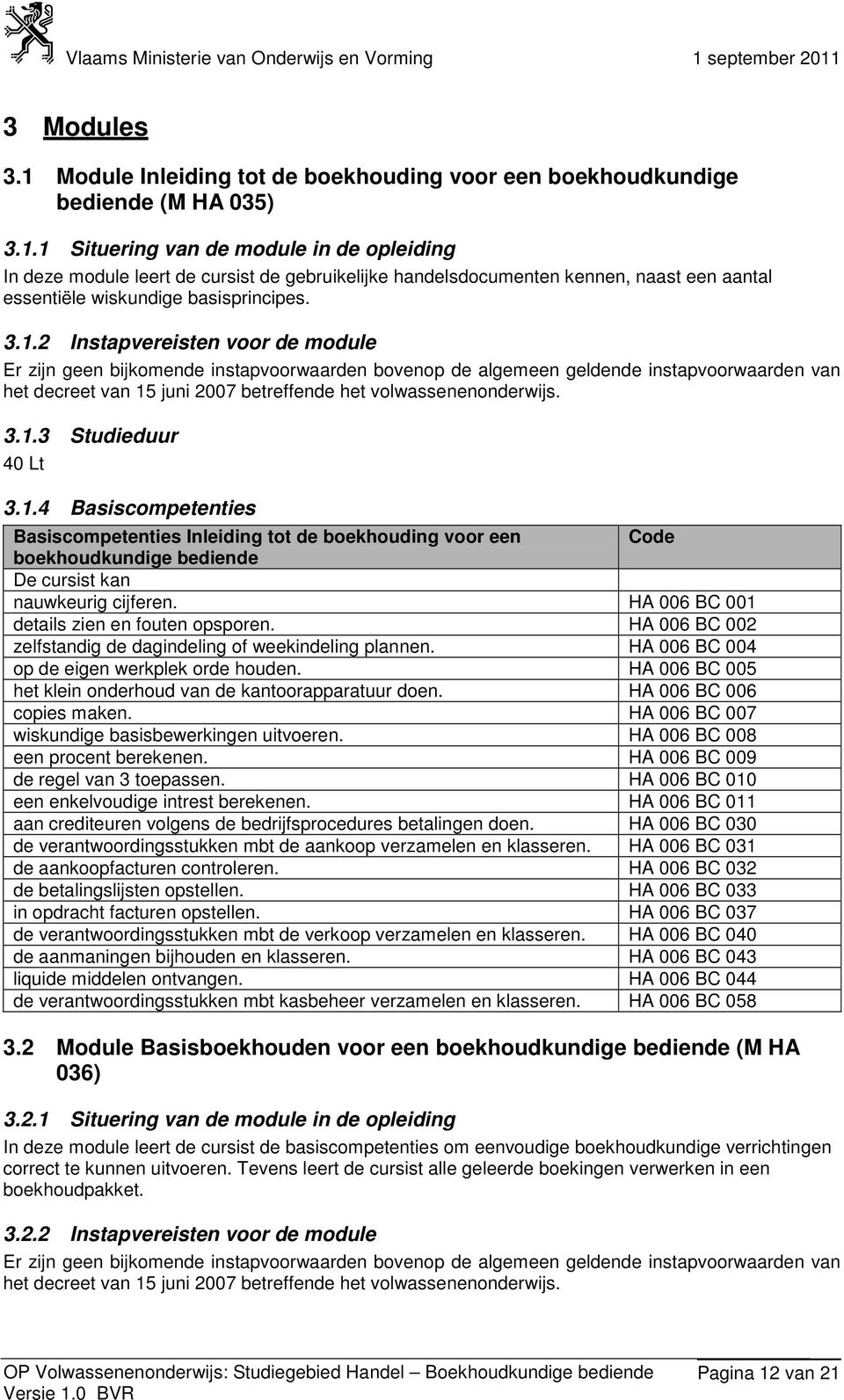 HA 006 BC 001 details zien en fouten opsporen. HA 006 BC 002 zelfstandig de dagindeling of weekindeling plannen. HA 006 BC 004 op de eigen werkplek orde houden.